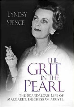 Grit In The Pearl: The Scandalous Life Of Margaret, Duchess Of Argyll by Lyndsy Spence