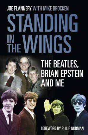 Standing In The Wings: The Beatles, Brian Epstein And Me by Joe Flannery & Dr Mike Brocken