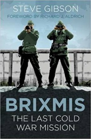 BRIXMIS: The Last Cold War Mission by Steve Gibson