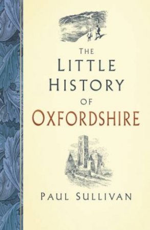 The Little History Of Oxfordshire by Paul Sullivan