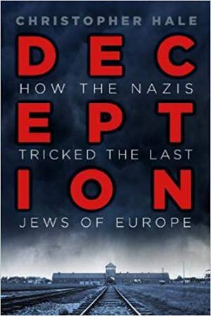 Deception: How The Nazis Tricked The Last Jews Of Europe by Christopher Hale