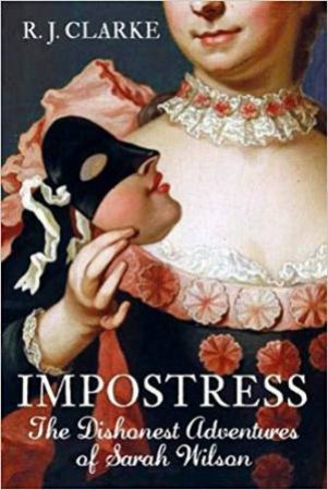 Impostress: The Dishonest Adventures Of Sarah Wilson by R. J. Clarke