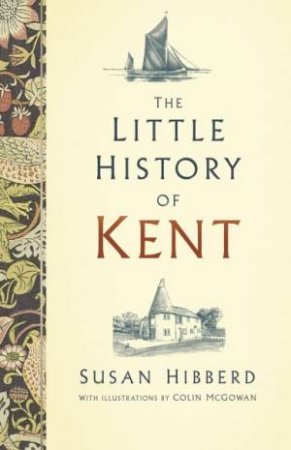 The Little History Of Kent by Susan Hibberd