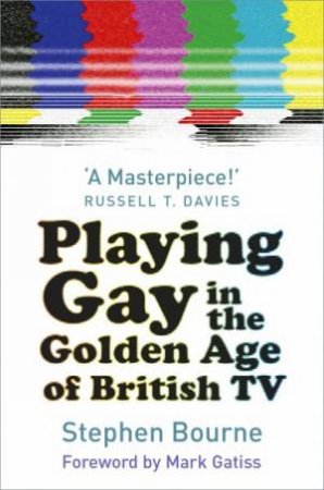 Playing Gay In The Golden Age Of British TV by Stephen Bourne