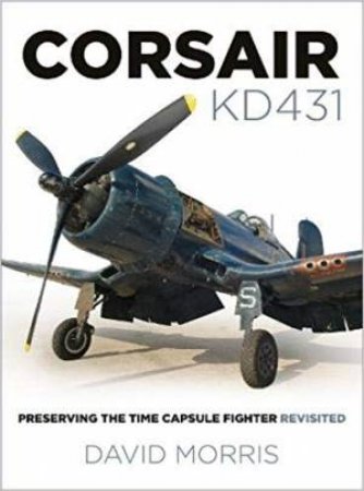 Corsair KD431: Preserving The Time Capsule Fighter Revisited by David Morris