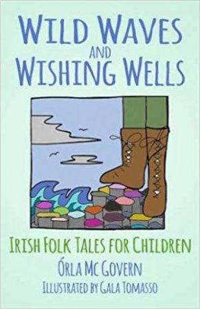 Wild Waves And Wishing Wells: Irish Folk Tales For Children by Orla McGovern