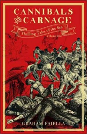 Cannibals And Carnage: Thrilling Tales Of The Sea (Volume 1) by Graham Faiella