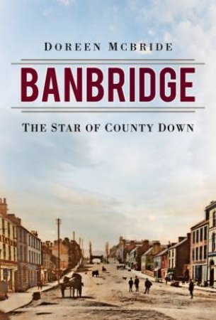 Banbridge: The Star Of County Down by Doreen McBride