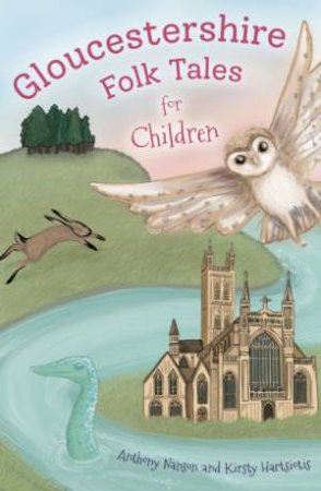 Gloucestershire Folk Tales For Children by Anthony Nanson & Kirsty Hartsiotis