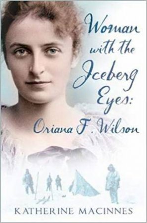 Woman With The Iceberg Eyes: Oriana F. Wilson by Katherine Macinnes