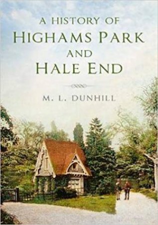 A History Of Highams Park And Hale End by M. N. Dunhill