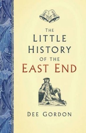 The Little History Of The East End by Dee Gordon