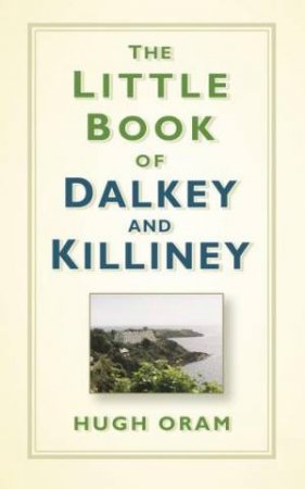 Little Book of Dalkey and Killiney by HUGH ORAM