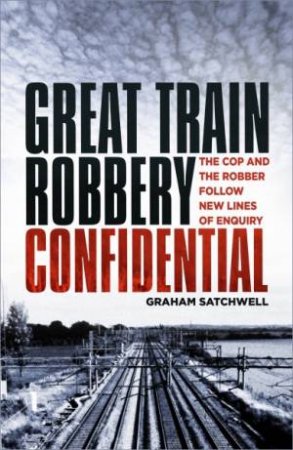 Great Train Robbery Confidential by Graham Satchwell