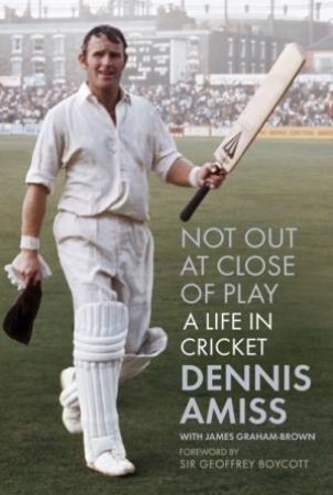 Not Out At Close Of Play: A Life In Cricket by Dennis Amiss