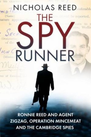 The Spy Runner: Ronnie Reed And Agent Zigzag, Operation Mincemeat And The Cambridge Spies by Nicholas Reed