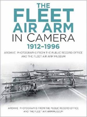 Fleet Air Arm in Camera 1912-1996: Archive Photographs from the Public Record Office and the Fleet Air Arm Museum by Roger Hayward