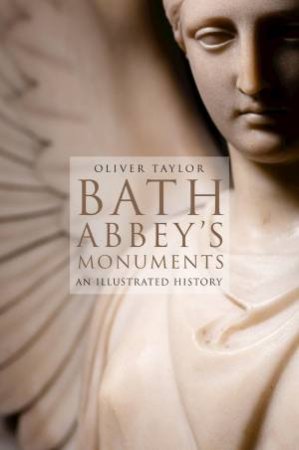 Bath Abbey's Monuments: An Illustrated History by OLIVER TAYLOR