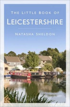 The Little Book Of Leicestershire by Natasha Sheldon