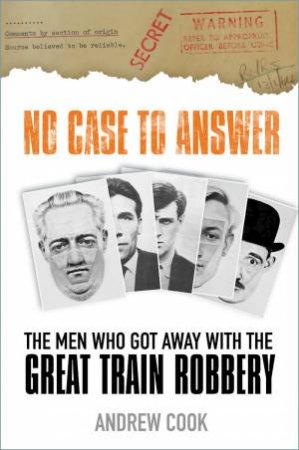 No Case To Answer: The Men Who Got Away With The Great Train Robbery by Andrew Cook