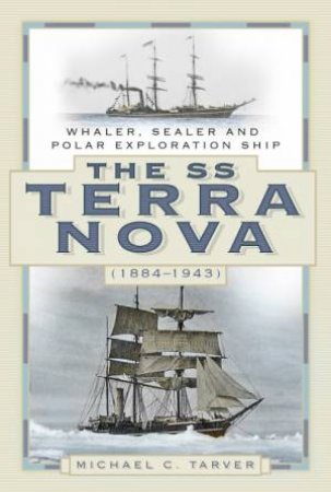 The SS Terra Nova (1884-1943): Whaler, Sealer And Polar Exploration Ship by Michael C. Tarver