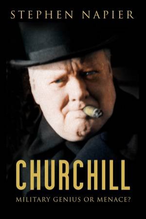 Churchill: Military Genius Or Menace? by Stephen Napier