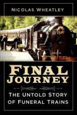 Final Journey The Untold Story Of Funeral Trains