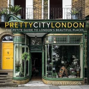 PrettyCityLondon: The Petite Guide To London's Beautiful Places by Siobhan Ferguson