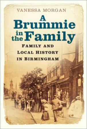 Brummie In The Family: Family And Local History In Birmingham by Vanessa Morgan