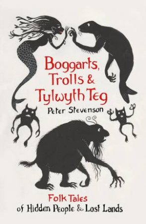 Boggarts, Trolls And Tylwyth Teg by Peter Stevenson