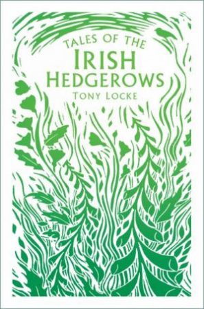 Tales Of The Irish Hedgerows by Tony Locke