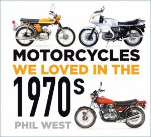 Motorcycles We Loved In The 1970s by Phil West