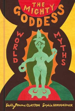 Mighty Goddess: World Myths by SALLY POMME CLAYTON
