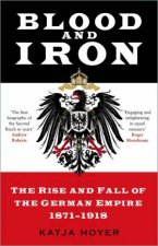 Blood And Iron The Rise And Fall Of The German Empire 18711918