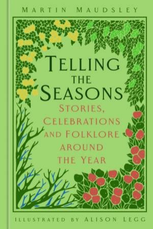 Telling The Seasons: Stories, Celebrations And Folklore Around The Year by Martin Maudsley