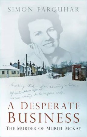 Desperate Business: The Murder Of Muriel McKay by Simon Farquhar