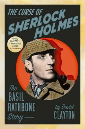 The Curse Of Sherlock Holmes: The Basil Rathbone Story by David Clayton