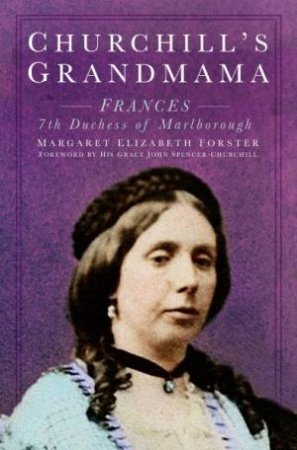 Churchill's Grandmama: Frances 7th Duchess Of Marlborough by Margaret Elizabeth Forster