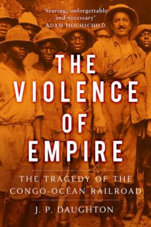 The Violence Of Empire by J. P. Daughton