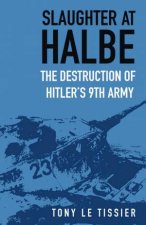 Slaughter At Halbe The Destruction Of Hitlers 9th Army