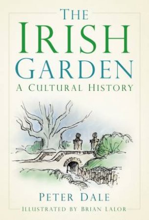 The Irish Garden: A Cultural History by Peter Dale & Brian Lalor