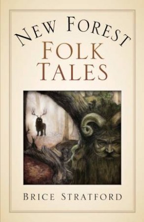 New Forest Myths And Folklore by Brice Stratford