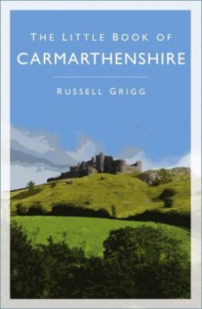 Little Book Of Carmarthenshire by Russell Grigg