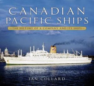 Canadian Pacific Ships: The History Of A Company And Its Ships by Ian Collard 