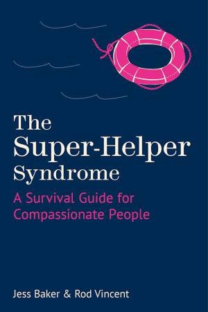 Super-Helper Syndrome: A Survival Guide For Compassionate People by Jess Baker 