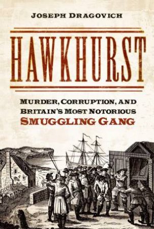 Hawkhurst: Murder, Money and Smuggling in Georgian England by JOSEPH DRAGOVICH