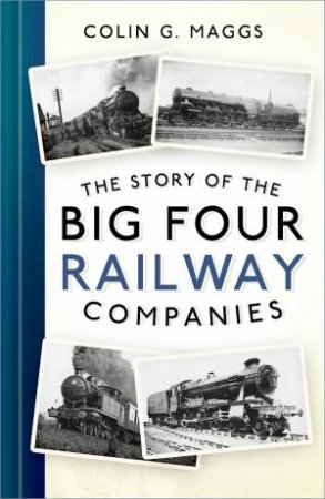 The Story of the Big Four Railway Companies by Colin G. Maggs