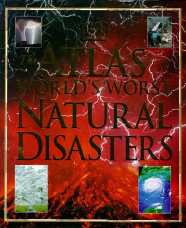 The Atlas Of The World's Worst Natural Disasters by Lesley Newson