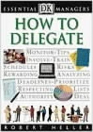 Essential Managers: How To Delegate by Robert Heller