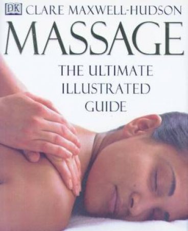 Massage: The Ultimate Illustrated Guide by Clare Maxwell-Hudson